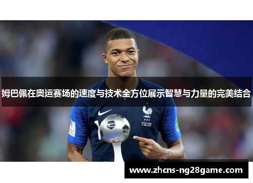 姆巴佩在奥运赛场的速度与技术全方位展示智慧与力量的完美结合 姆巴佩在奥运赛场的速度与技术全方位展示智慧与力量的完美结合