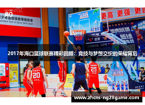 2017年海口篮球联赛精彩回顾：竞技与梦想交织的荣耀背后
