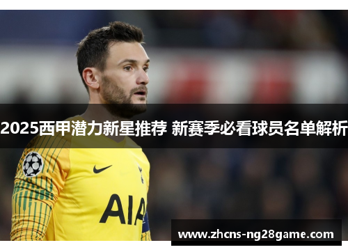 2025西甲潜力新星推荐 新赛季必看球员名单解析