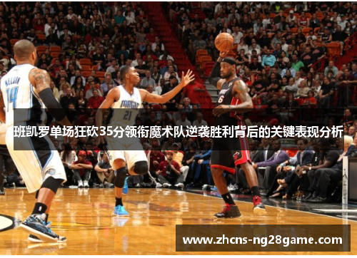 班凯罗单场狂砍35分领衔魔术队逆袭胜利背后的关键表现分析
