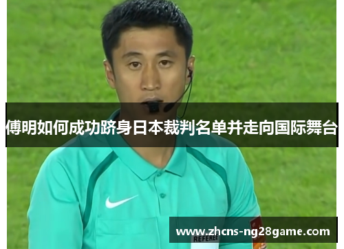 傅明如何成功跻身日本裁判名单并走向国际舞台
