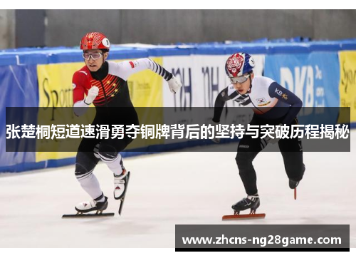 张楚桐短道速滑勇夺铜牌背后的坚持与突破历程揭秘