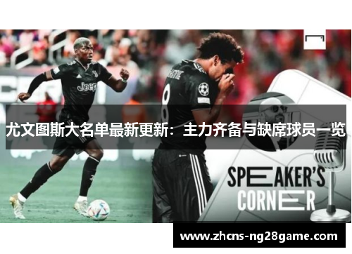 尤文图斯大名单最新更新:主力齐备与缺席球员一览 尤文图斯大名单最新更新:主力齐备与缺席球员一览