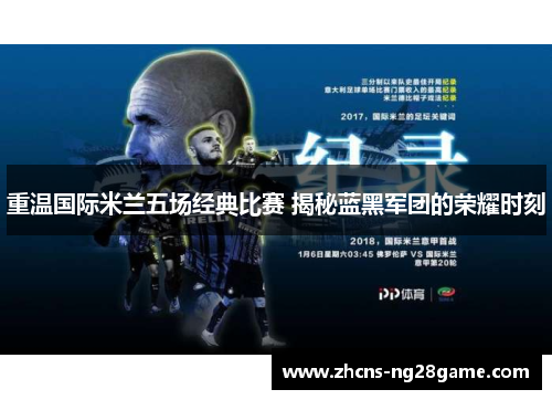 重温国际米兰五场经典比赛 揭秘蓝黑军团的荣耀时刻