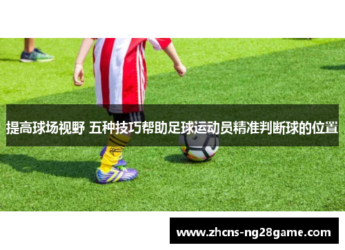 提高球场视野 五种技巧帮助足球运动员精准判断球的位置